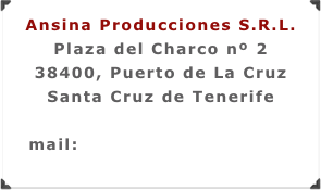 Ansina Producciones S.R.L.
Plaza del Charco nº 2
38400, Puerto de La Cruz
Santa Cruz de Tenerife

mail:  info@ansinapro.com
www.ansinapro.com